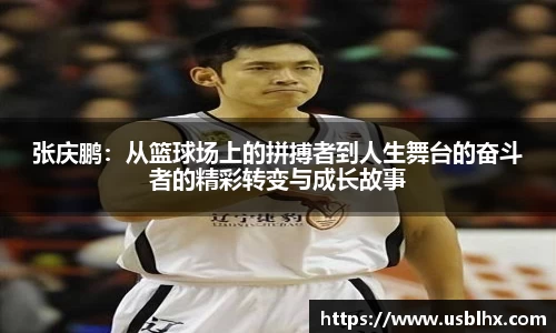 张庆鹏：从篮球场上的拼搏者到人生舞台的奋斗者的精彩转变与成长故事